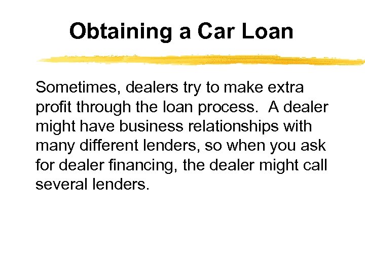 Obtaining a Car Loan Sometimes, dealers try to make extra profit through the loan