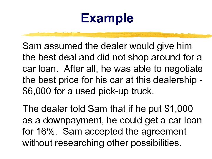 Example Sam assumed the dealer would give him the best deal and did not