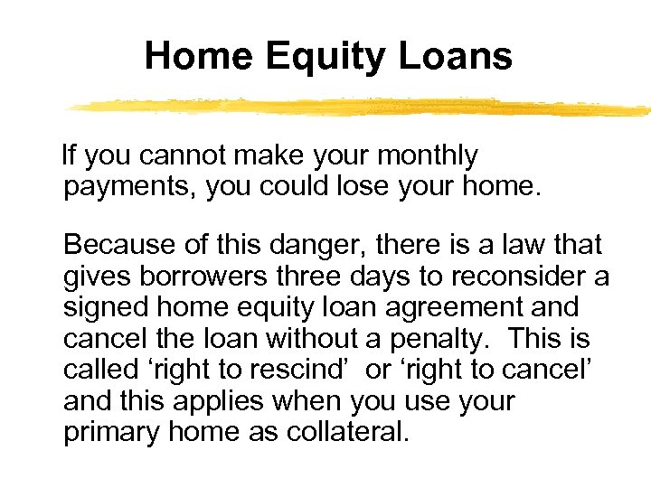 Home Equity Loans If you cannot make your monthly payments, you could lose your