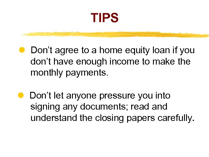 TIPS Don’t agree to a home equity loan if you don’t have enough income