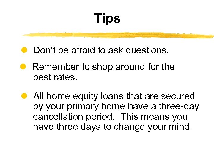 Tips Don’t be afraid to ask questions. Remember to shop around for the best