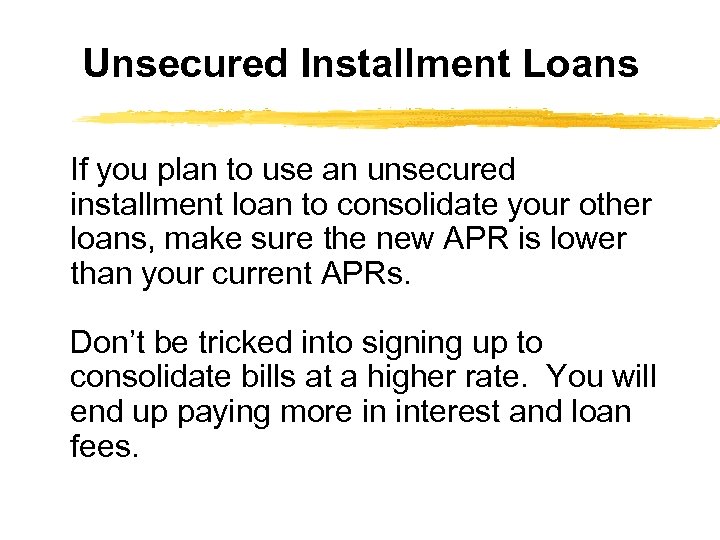 Unsecured Installment Loans If you plan to use an unsecured installment loan to consolidate