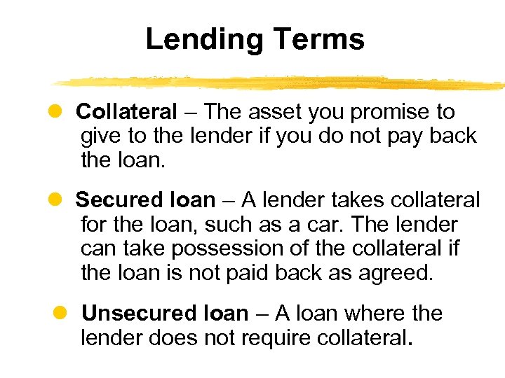 Lending Terms Collateral – The asset you promise to give to the lender if