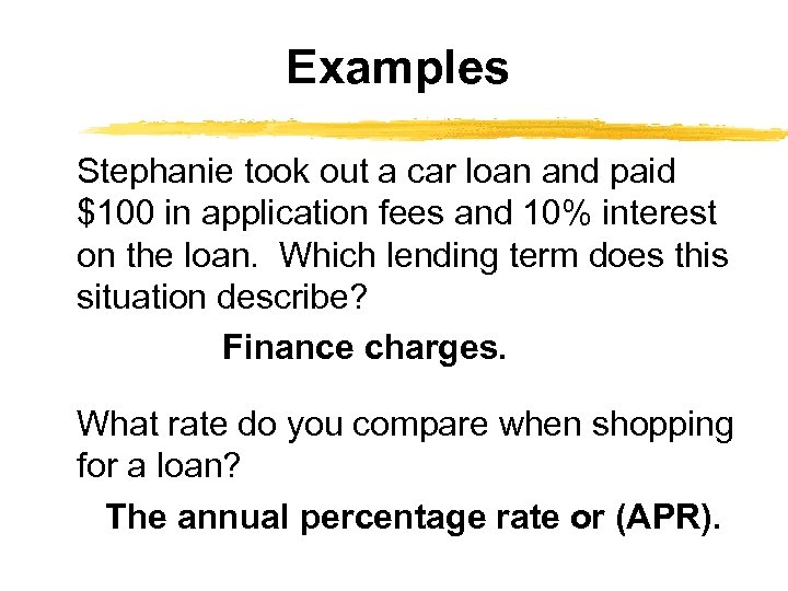 Examples Stephanie took out a car loan and paid $100 in application fees and