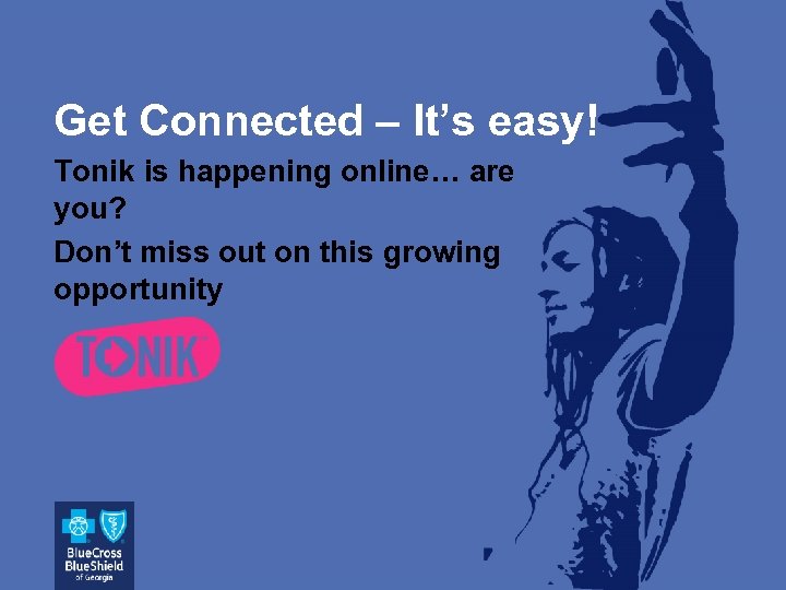 Get Connected – It’s easy! Tonik is happening online… are you? Don’t miss out