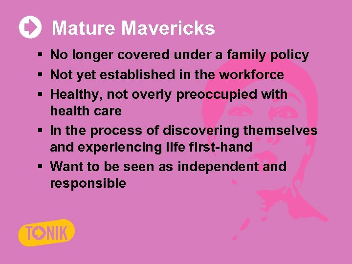 Mature Mavericks § No longer covered under a family policy § Not yet established