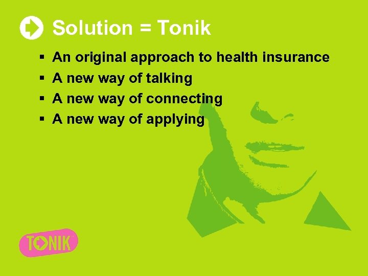 Solution = Tonik § § An original approach to health insurance A new way