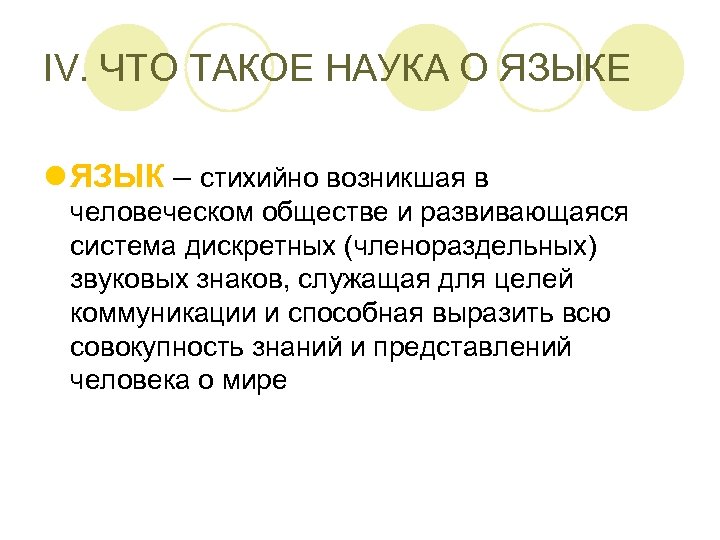 IV. ЧТО ТАКОЕ НАУКА О ЯЗЫКЕ l ЯЗЫК – стихийно возникшая в человеческом обществе