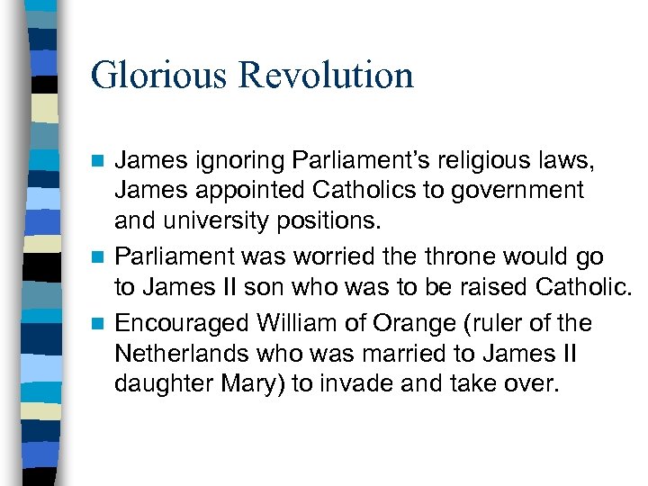Glorious Revolution James ignoring Parliament’s religious laws, James appointed Catholics to government and university