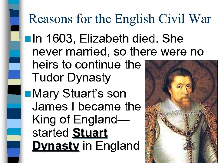 Reasons for the English Civil War n In 1603, Elizabeth died. She never married,