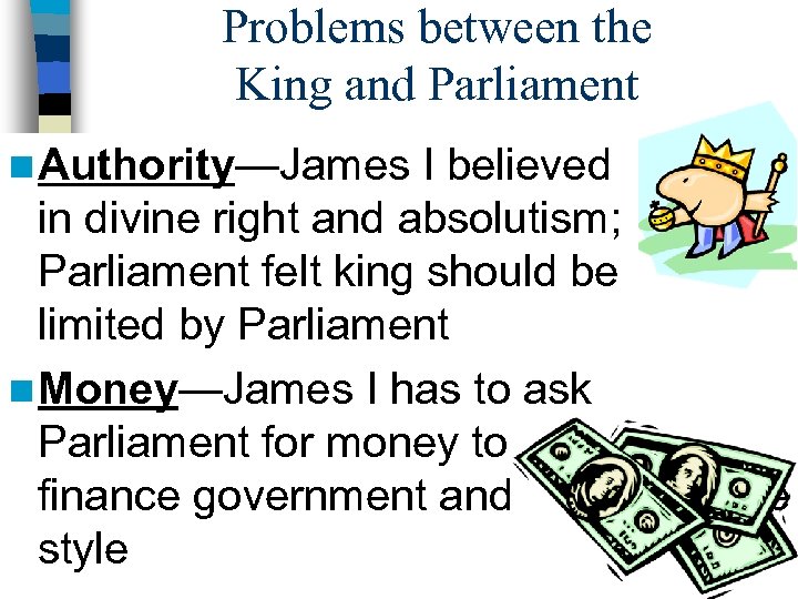 Problems between the King and Parliament n Authority—James I believed in divine right and