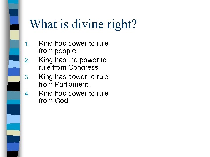 What is divine right? 1. 2. 3. 4. King has power to rule from