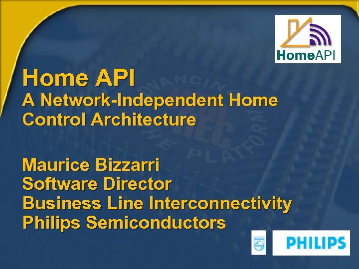 Home API A Network-Independent Home Control Architecture Maurice Bizzarri Software Director Business Line Interconnectivity