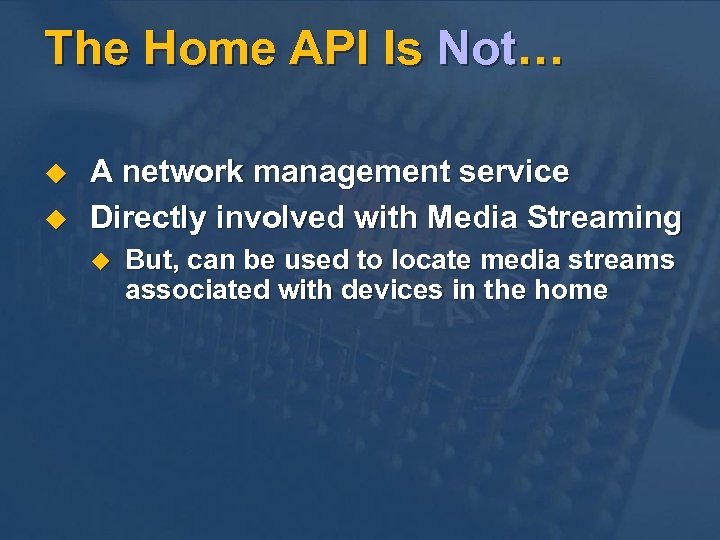 The Home API Is Not… u u A network management service Directly involved with