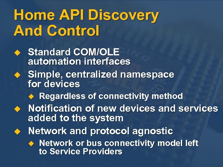 Home API Discovery And Control u u Standard COM/OLE automation interfaces Simple, centralized namespace