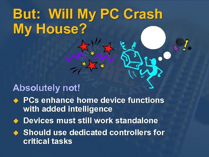 But: Will My PC Crash My House? Absolutely not! u u u PCs enhance