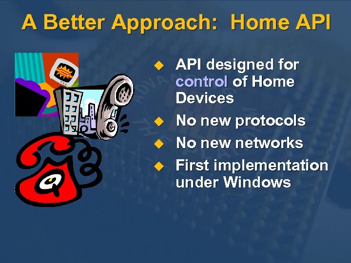 A Better Approach: Home API u u API designed for control of Home Devices