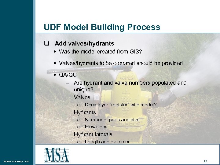 UDF Model Building Process q Add valves/hydrants Was the model created from GIS? Valves/hydrants