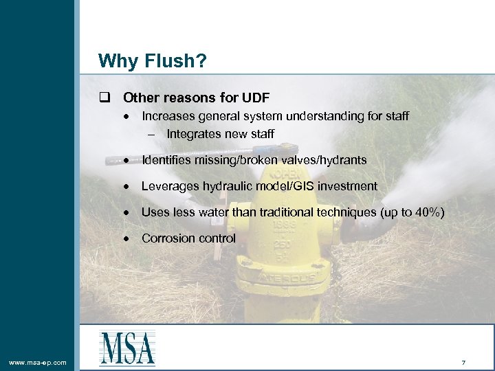 Why Flush? q Other reasons for UDF Identifies missing/broken valves/hydrants Leverages hydraulic model/GIS investment