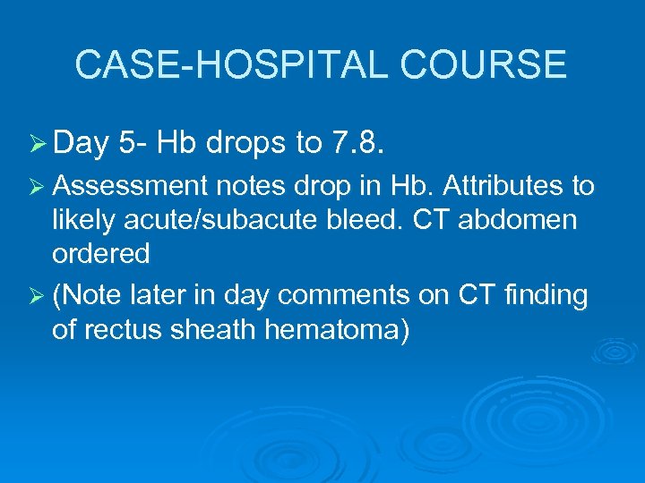 CASE-HOSPITAL COURSE Ø Day 5 - Hb drops to 7. 8. Ø Assessment notes