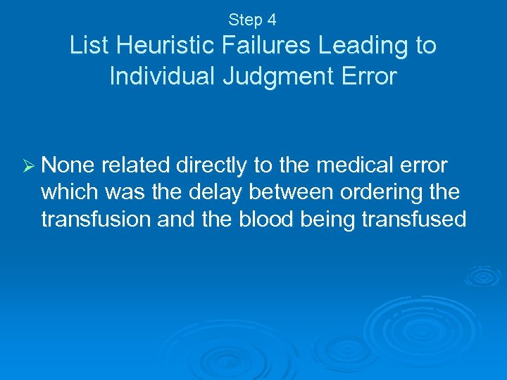 Step 4 List Heuristic Failures Leading to Individual Judgment Error Ø None related directly