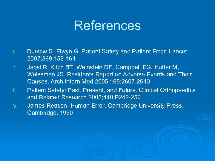 References 6. 7. 8. 9. Buetow S, Elwyn G. Patient Safety and Patient Error.