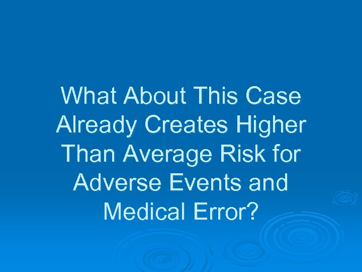 What About This Case Already Creates Higher Than Average Risk for Adverse Events and