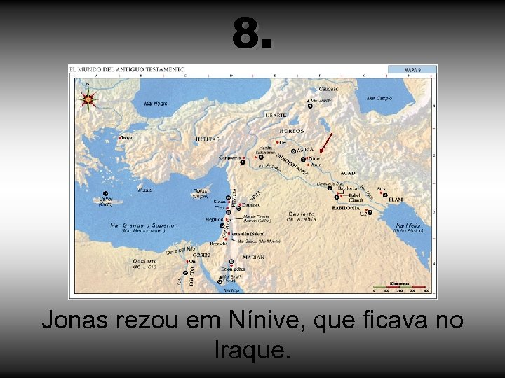 8. Jonas rezou em Nínive, que ficava no Iraque. 
