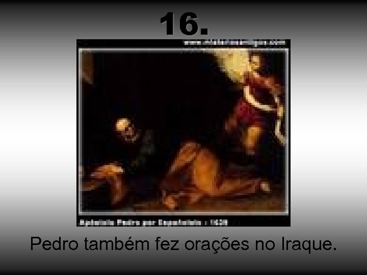 16. Pedro também fez orações no Iraque. 