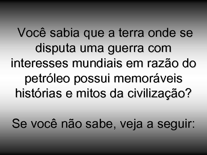  Você sabia que a terra onde se disputa uma guerra com interesses mundiais