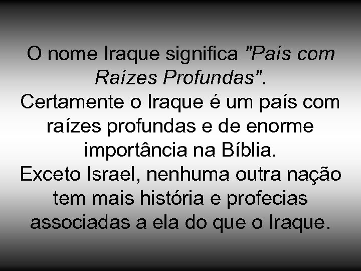 O nome Iraque significa "País com Raízes Profundas". Certamente o Iraque é um país
