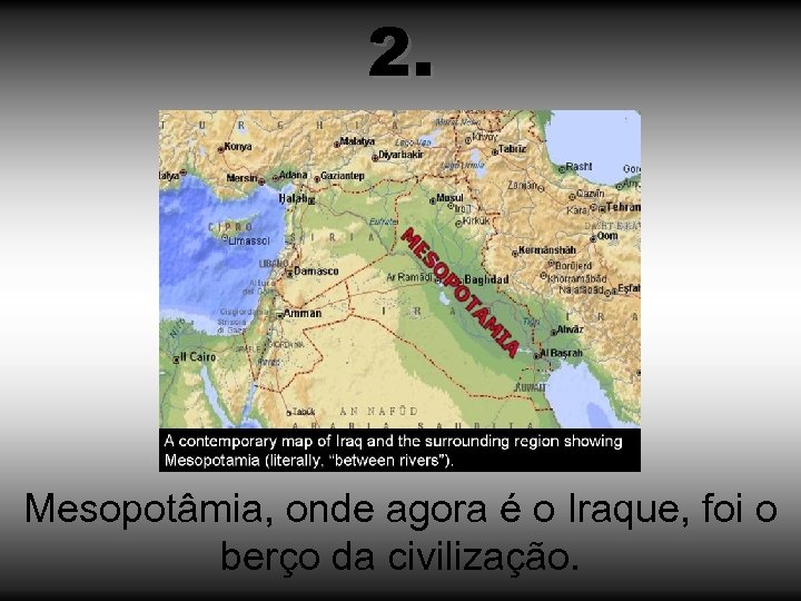2. Mesopotâmia, onde agora é o Iraque, foi o berço da civilização. 