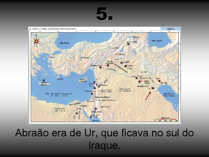 5. Abraão era de Ur, que ficava no sul do Iraque. 