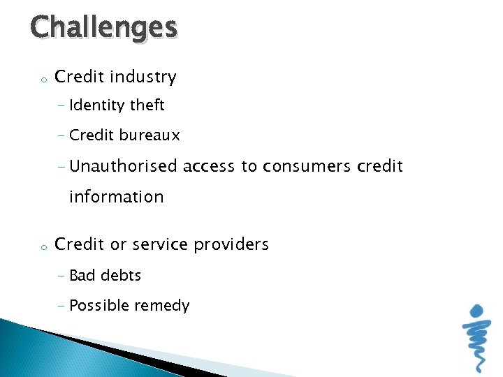 Challenges o Credit industry - Identity theft - Credit bureaux - Unauthorised access to