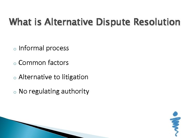 What is Alternative Dispute Resolution o Informal process o Common factors o Alternative to