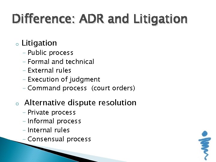 Difference: ADR and Litigation o Litigation - Public process - Formal and technical -