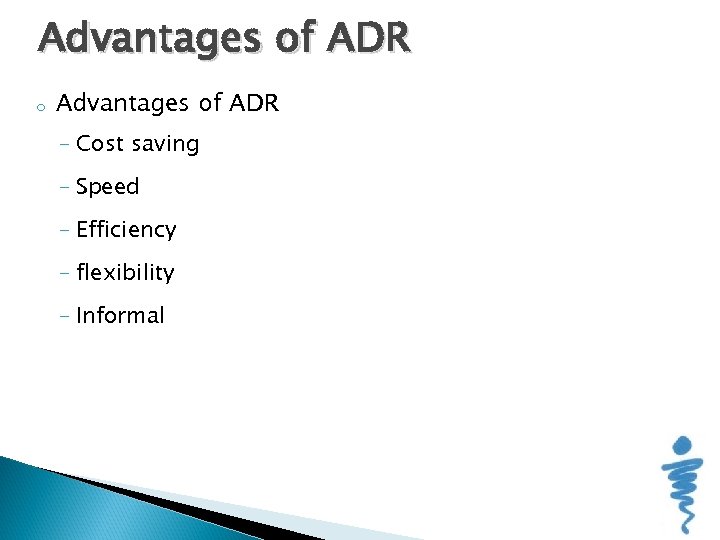 Advantages of ADR o Advantages of ADR - Cost saving - Speed - Efficiency