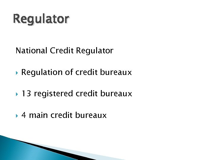 Regulator National Credit Regulator Regulation of credit bureaux 13 registered credit bureaux 4 main