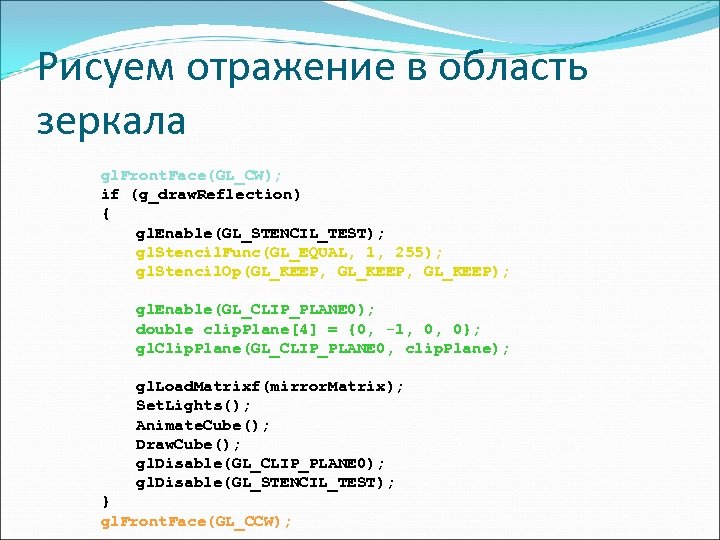 Рисуем отражение в область зеркала gl. Front. Face(GL_CW); if (g_draw. Reflection) { gl. Enable(GL_STENCIL_TEST);