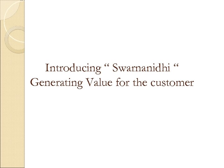Introducing “ Swarnanidhi “ Generating Value for the customer 
