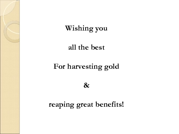 Wishing you all the best For harvesting gold & reaping great benefits! 