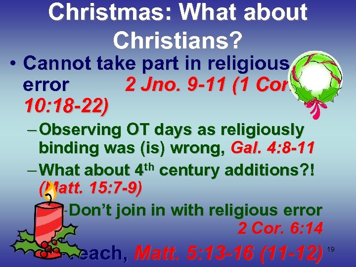 Christmas: What about Christians? • Cannot take part in religious error 2 Jno. 9