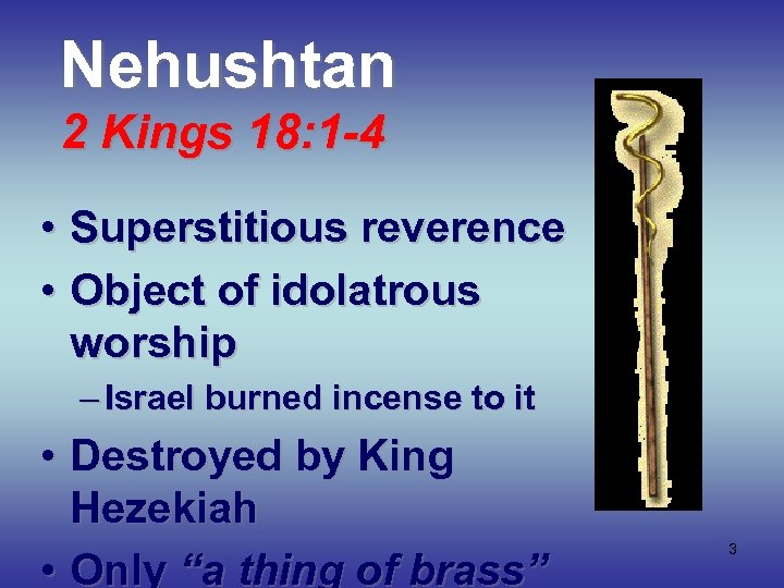Nehushtan 2 Kings 18: 1 -4 • Superstitious reverence • Object of idolatrous worship