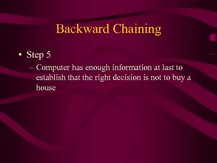 Backward Chaining • Step 5 – Computer has enough information at last to establish