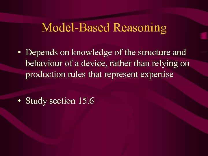 Model-Based Reasoning • Depends on knowledge of the structure and behaviour of a device,