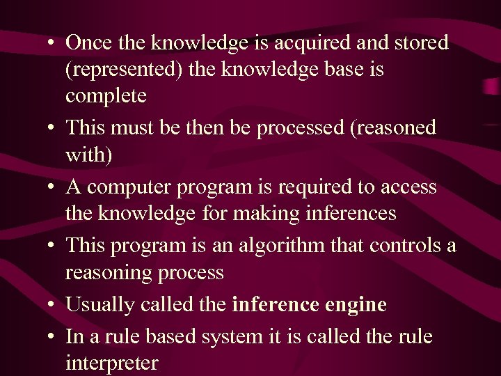  • Once the knowledge is acquired and stored (represented) the knowledge base is