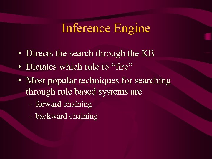 Inference Engine • Directs the search through the KB • Dictates which rule to