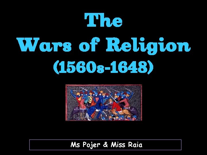 The Wars of Religion (1560 s-1648) Ms Pojer & Miss Raia 