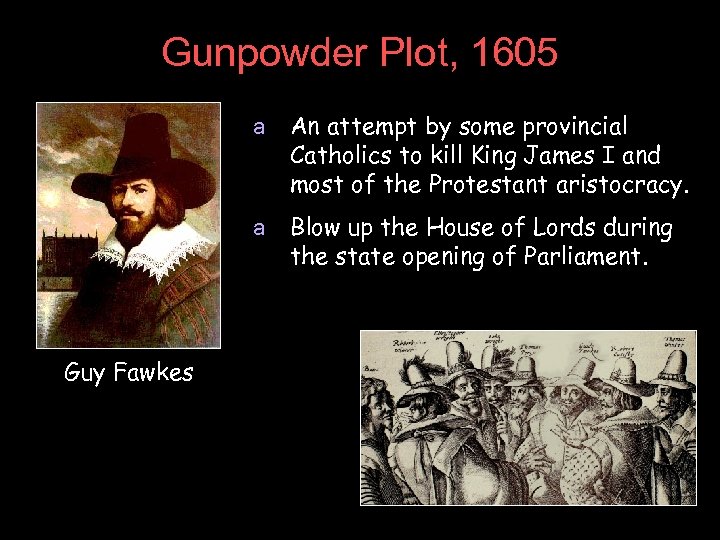 Gunpowder Plot, 1605 a a Guy Fawkes An attempt by some provincial Catholics to