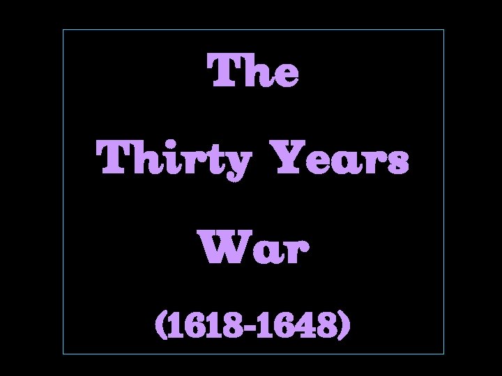 The Thirty Years War (1618 -1648) 